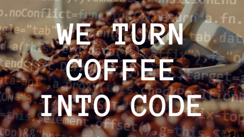 WE TURN COFFE INTO CODE